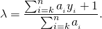 \begin{align*} \lambda = \frac{\sum_{i=k}^n a_{\cI_i}y_{\cI_i} + 1}{\sum_{i=k}^n a_{\cI_i}}. \end{align*}