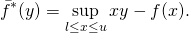 \begin{align*} \bar{f}^\ast(y) = \sup_{l \leq x \leq u} xy - f(x). \end{align*}