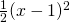 \frac{1}{2}(x-1)^2