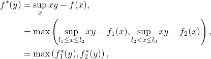 \begin{align*} f^\ast(y) & = \sup_x xy - f(x), \\ & = \max\left(\sup_{l_1 \leq x \leq l_2} xy - f_1(x), \sup_{l_2 < x \leq l_3} xy - f_2(x)\right), \\ & = \max\left(f_1^\ast(y), f_2^\ast(y) \right), \end{align*}