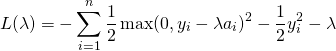 \begin{align*} L(\lambda) & = -\sum_{i=1}^n \frac{1}{2}\max(0, y_i - \lambda a_i)^2 - \frac{1}{2}y_i^2 - \lambda \end{align*}