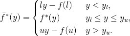 \begin{align*} \bar{f}^\ast(y) = \begin{cases} ly - f(l) & y < y_l, \\  f^\ast(y) & y_l \leq y \leq y_u, \\ uy - f(u) & y > y_u. \end{cases} \end{align*}